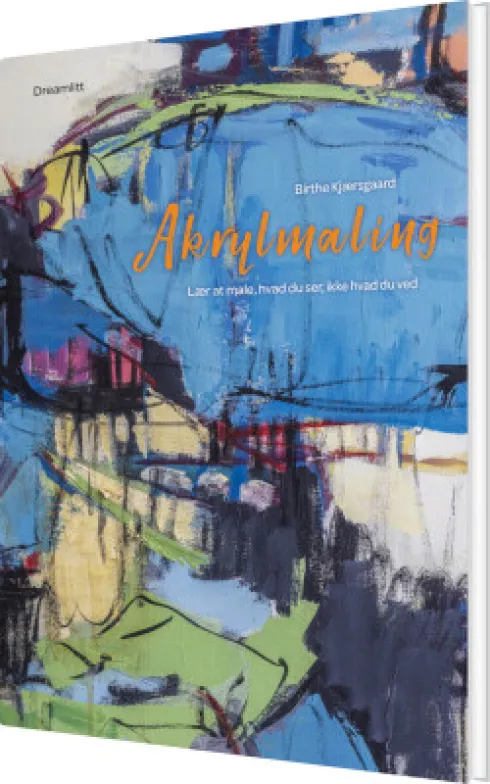 Akrylmaling - Lær At Male, Hvad Du Ser, Ikke Hvad Du Ved