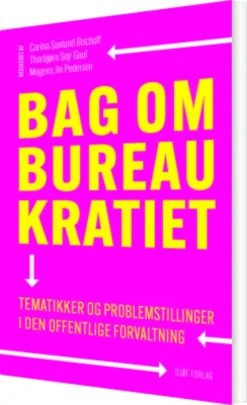 Bag Om Bureaukratiet - Tematikker Og Problemstillinger I Den Offentlige Forvaltning