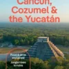 Cancun, Cozumel & The Yucatan - Lonely Planet