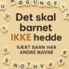 Det Skal Barnet Ikke Hedde