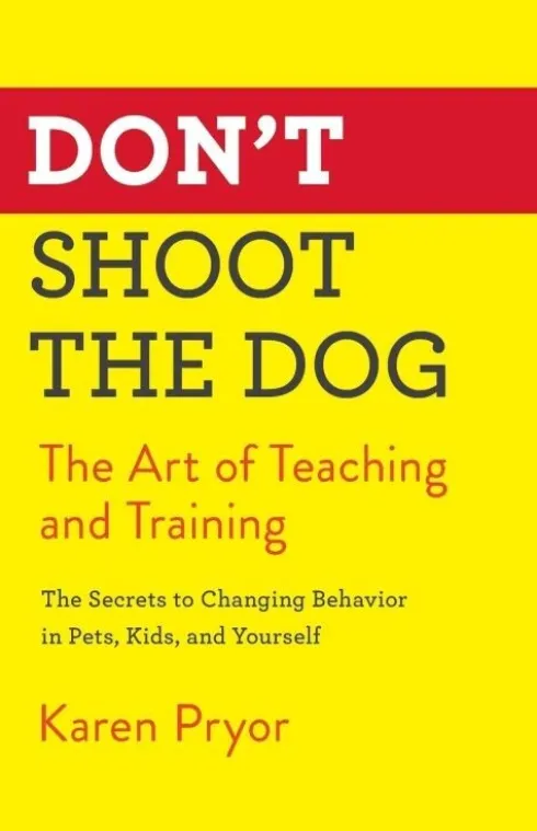 Don't Shoot The Dog: The Art Of Teaching And Training