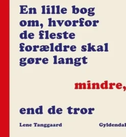 En Lille Bog Om Hvorfor De Fleste Forældre Skal Gøre Langt Mindre, End De Tror