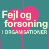 Fejl Og Forsoning I Organisationer