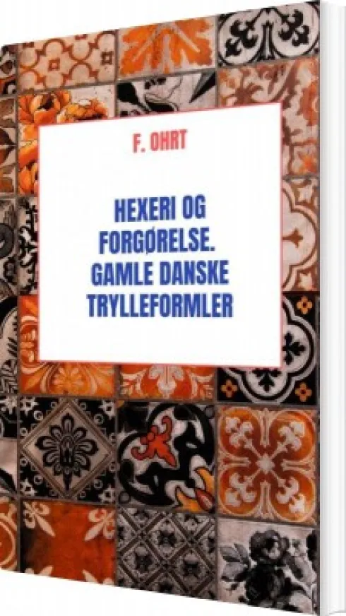 Hexeri Og Forgørelse. Gamle Danske Trylleformler