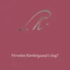 Hvorfor Kierkegaard I Dag?
