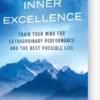 Inner Excellence: Train Your Mind For Extraordinary Performance And The Best Possible Life