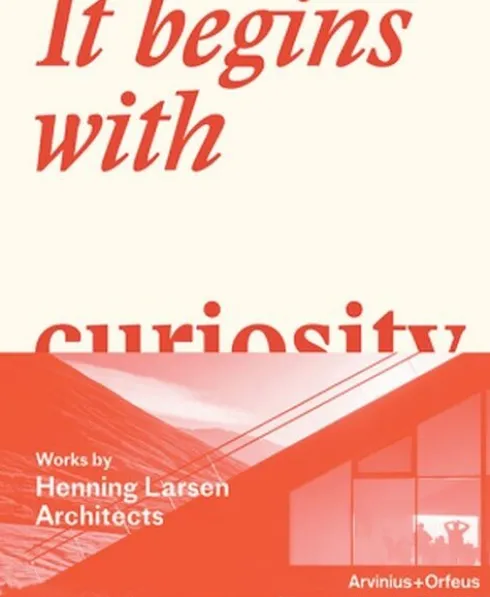It Begins With Curiosity : Works By Henning Larsen Architects
