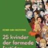 Kend Din Historie - 25 Kvinder Der Formede Fortiden
