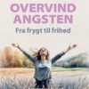 Overvind Angsten - Fra Frygt Til Frihed