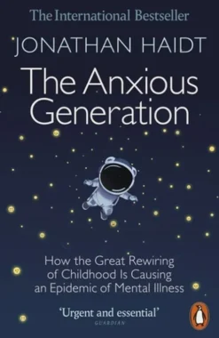 The Anxious Generation: How The Great Rewiring Of Childhood Is Causing An Epidemic Of Mental Illness
