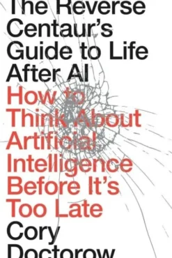 The Reverse Centaur's Guide To Life After Ai
