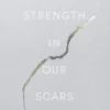 The Strength In Our Scars