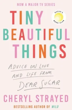 Tiny Beautiful Things: Advice On Love And Life From Dear Sugar