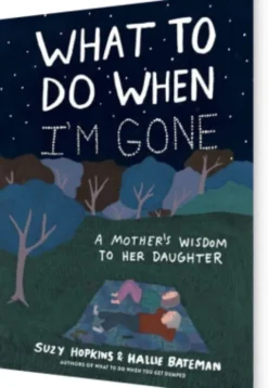 What To Do When I'm Gone: A Mother's Wisdom To Her Daughter