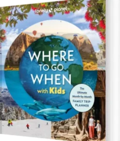 Where To Go When With Kids - Lonely Planet